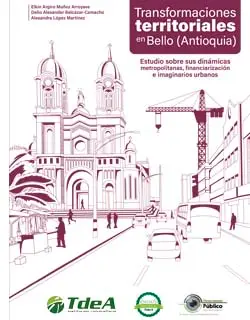 Transformaciones territoriales en Bello (Antioquia): estudio sobre sus dinámicas metropolitanas, financiarización e imaginarios urbanos